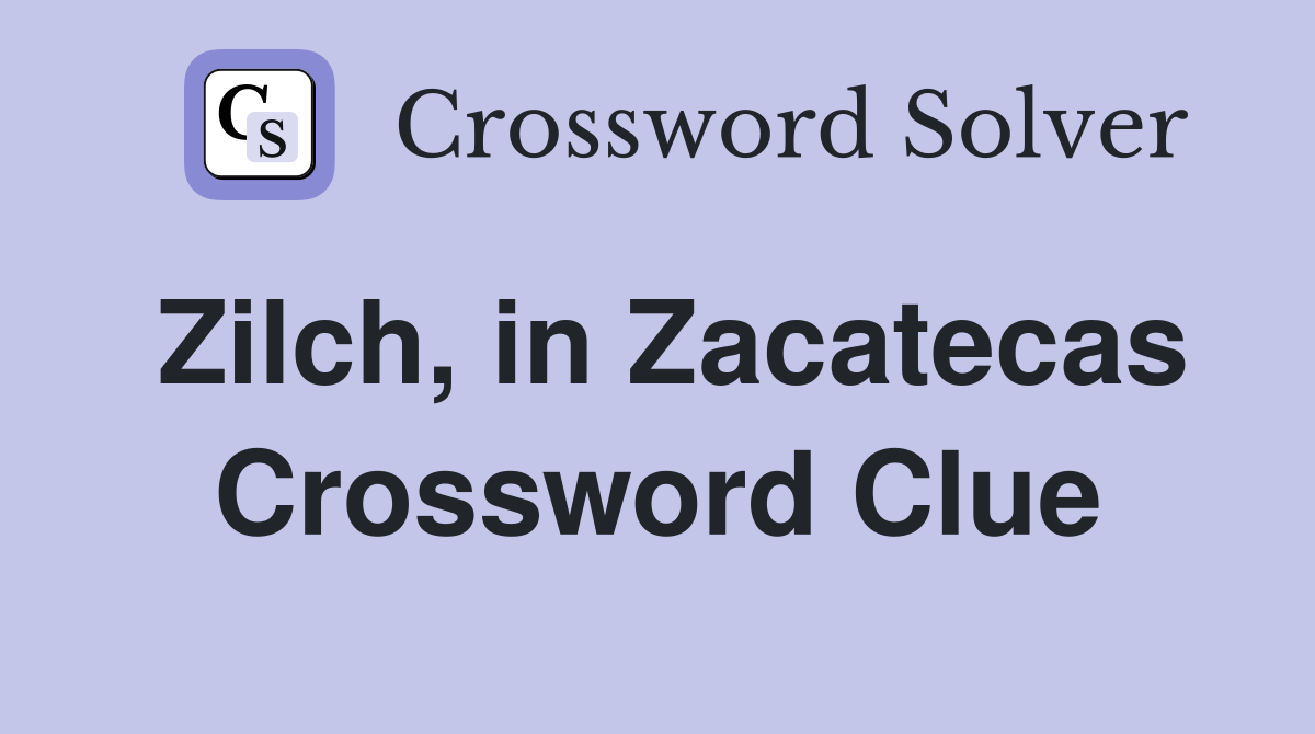 Zilch, in Zacatecas Crossword Clue