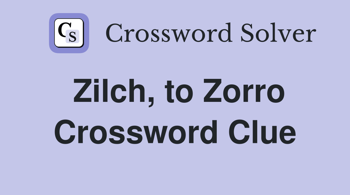 Zilch, to Zorro Crossword Clue