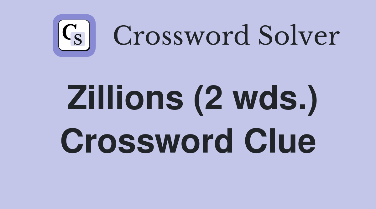 Zillions (2 wds.) Crossword Clue