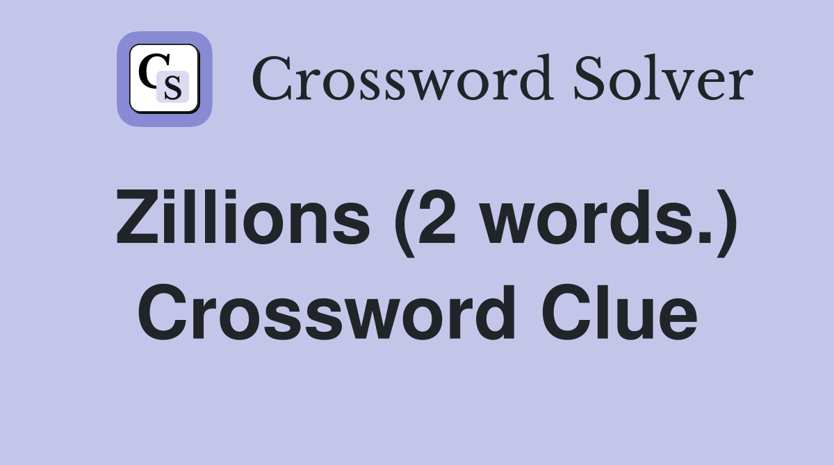 Zillions (2 words.) Crossword Clue