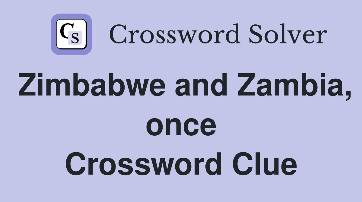 Zimbabwe and Zambia, once Crossword Clue