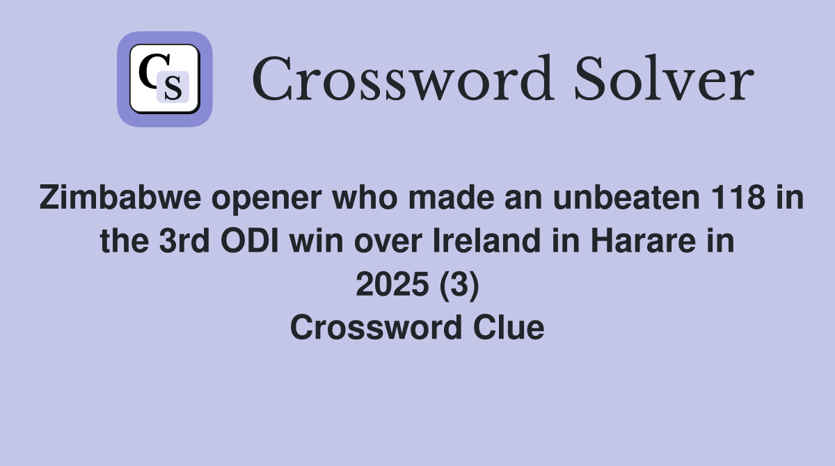 Zimbabwe opener who made an unbeaten 118 in the 3rd ODI win over Ireland in Harare in 2025 (3) Crossword Clue