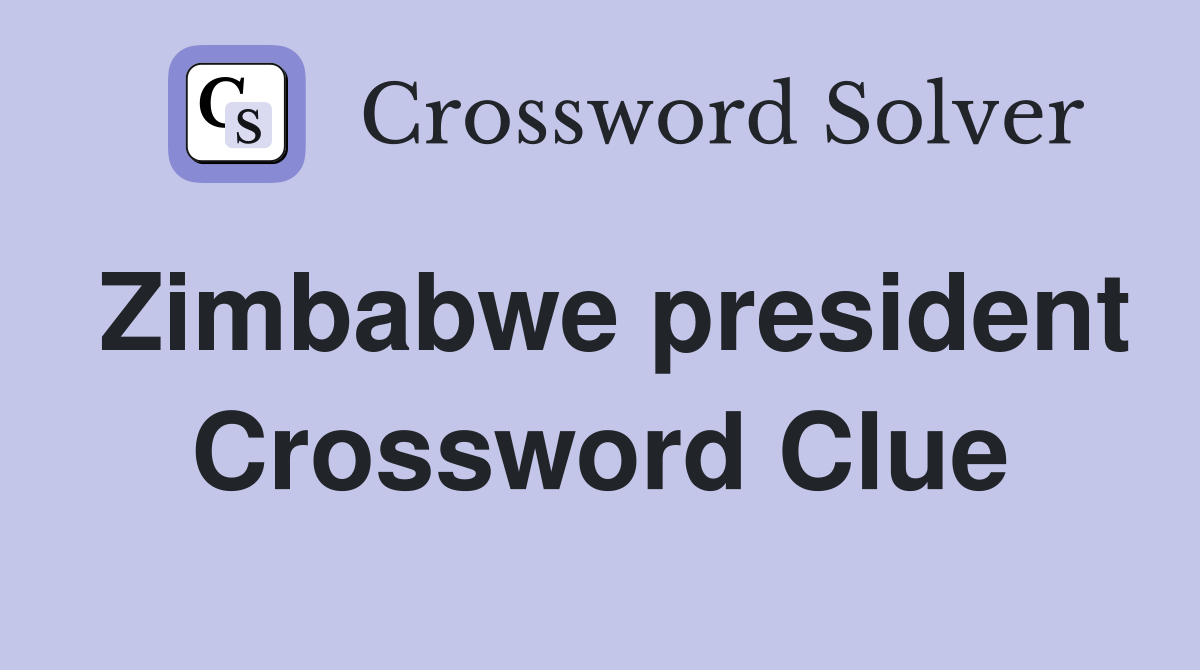 Zimbabwe president Crossword Clue