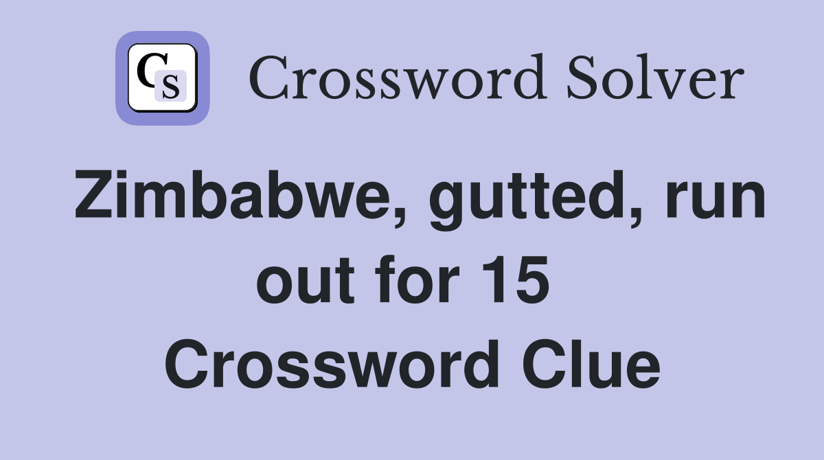 Zimbabwe, gutted, run out for 15  Crossword Clue