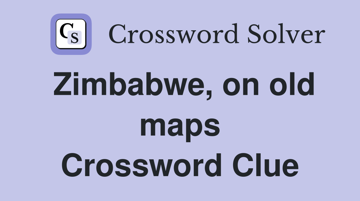 Zimbabwe, on old maps Crossword Clue