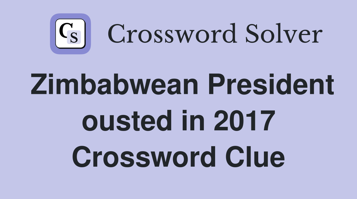 Zimbabwean President ousted in 2017 Crossword Clue