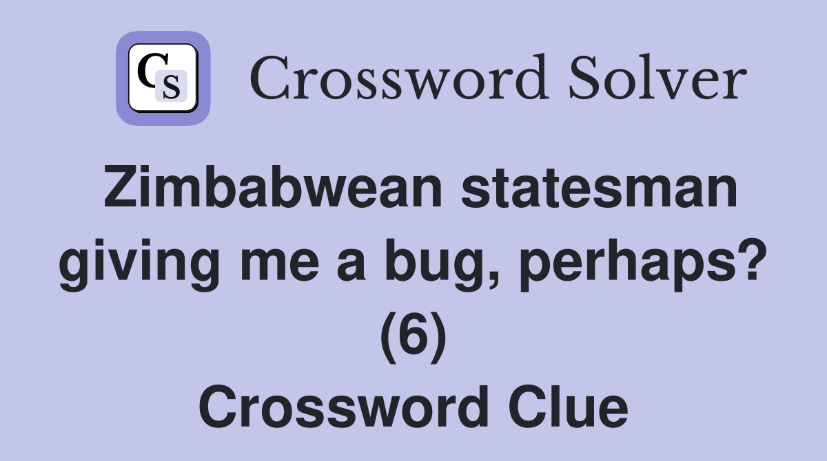 Zimbabwean statesman giving me a bug, perhaps? (6) Crossword Clue