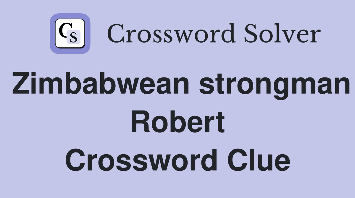 Zimbabwean strongman Robert Crossword Clue