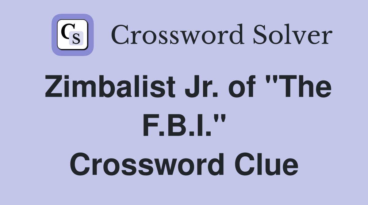 Zimbalist Jr. of "The F.B.I." Crossword Clue