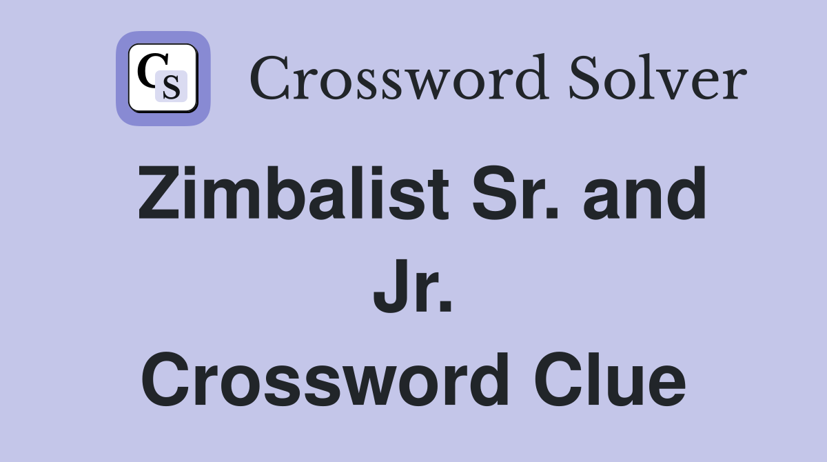 Zimbalist Sr. and Jr. Crossword Clue