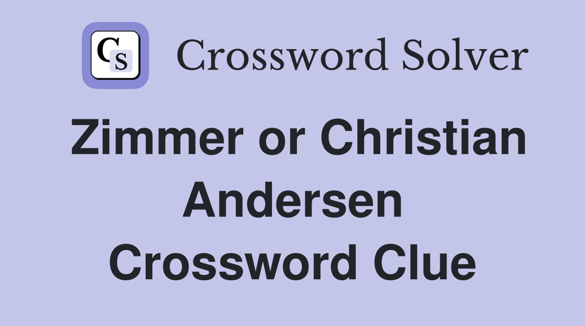 Zimmer or Christian Andersen Crossword Clue