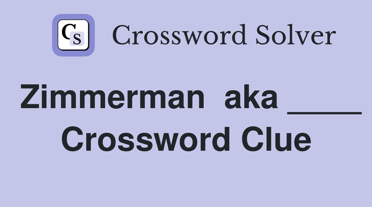 Zimmerman  aka ____ Crossword Clue