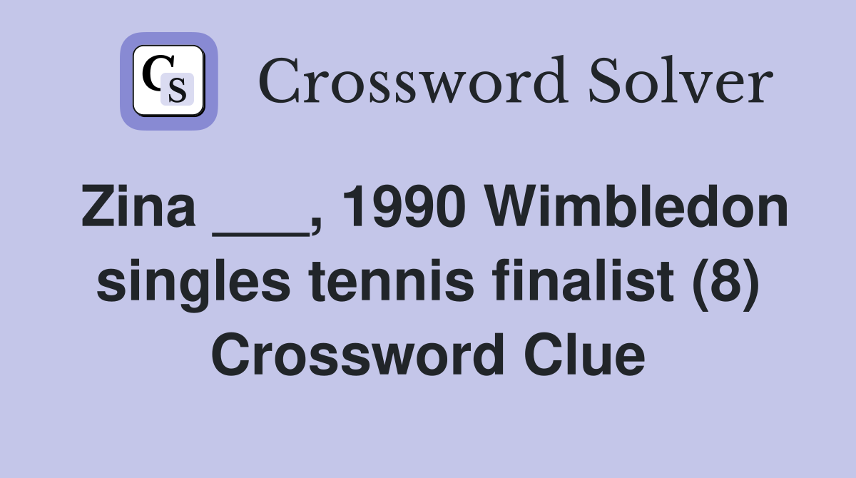 Zina ___, 1990 Wimbledon singles tennis finalist (8) Crossword Clue