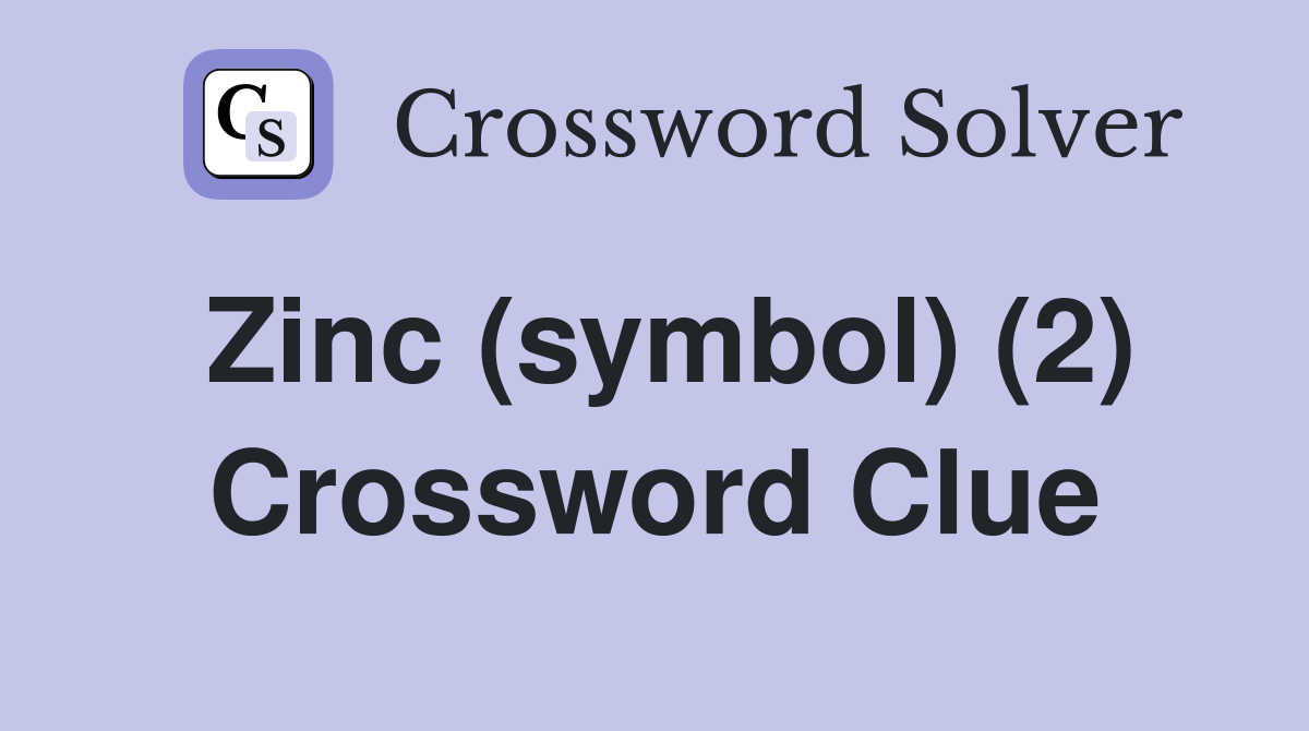 Zinc (symbol) (2) Crossword Clue