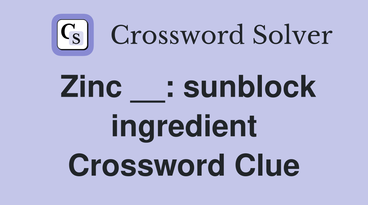 Zinc __: sunblock ingredient Crossword Clue