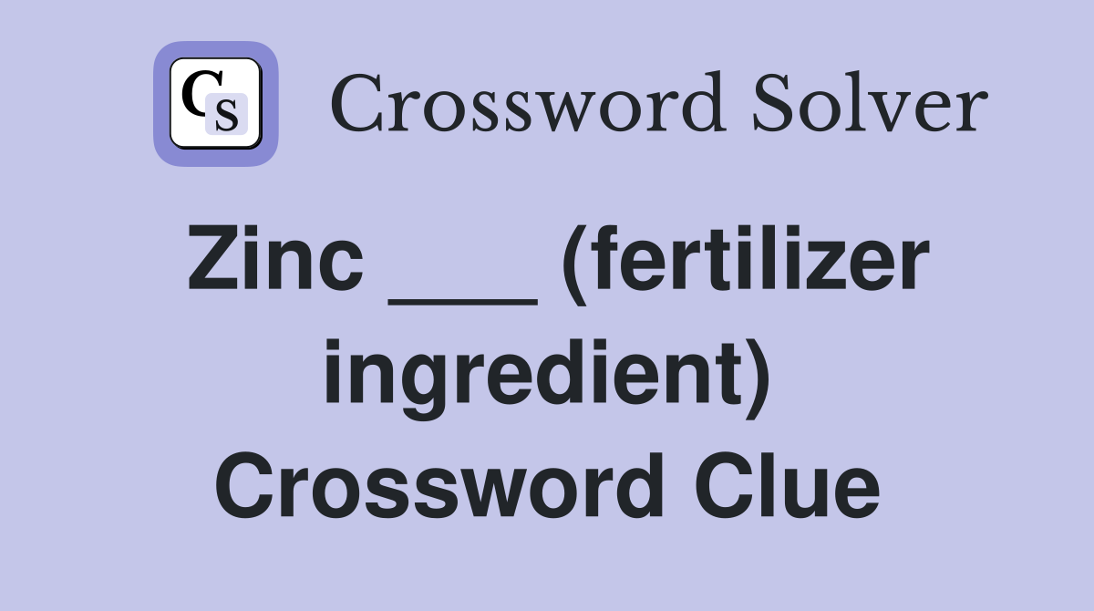 Zinc ___ (fertilizer ingredient) Crossword Clue