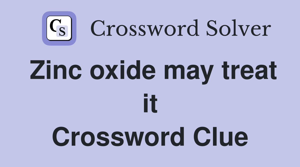 Zinc oxide may treat it Crossword Clue