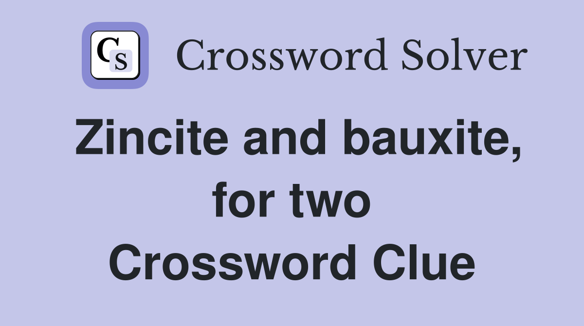 Zincite and bauxite, for two Crossword Clue