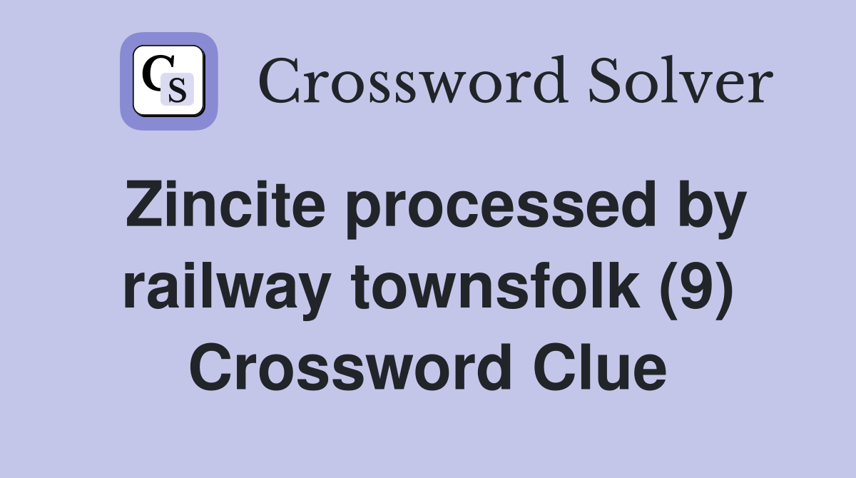 Zincite processed by railway townsfolk (9) Crossword Clue