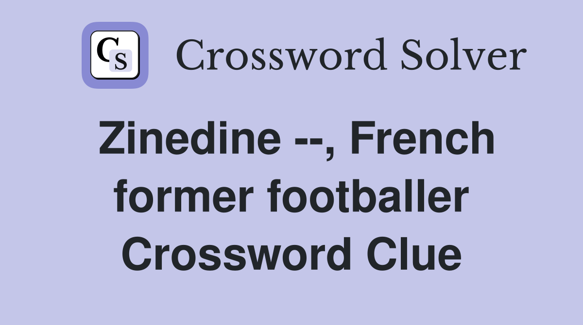 Zinedine --, French former footballer Crossword Clue
