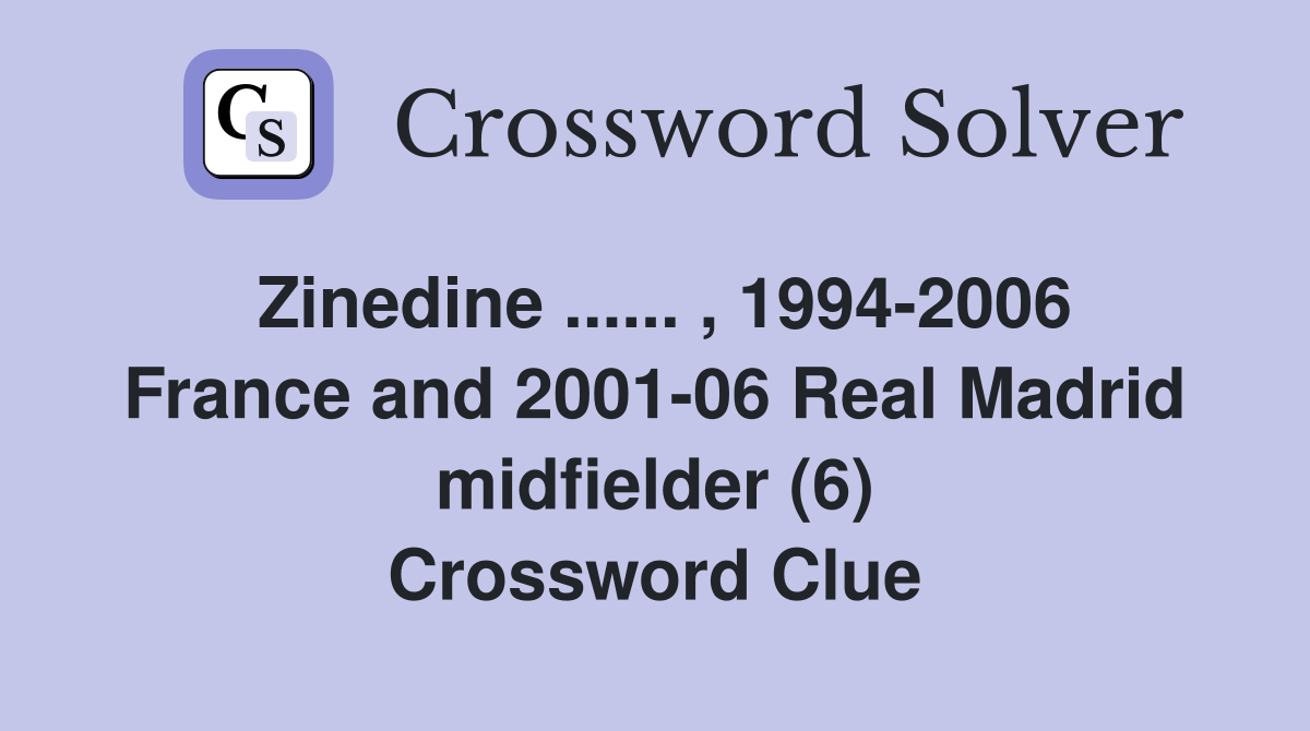 Zinedine ...... , 1994-2006 France and 2001-06 Real Madrid midfielder (6) Crossword Clue