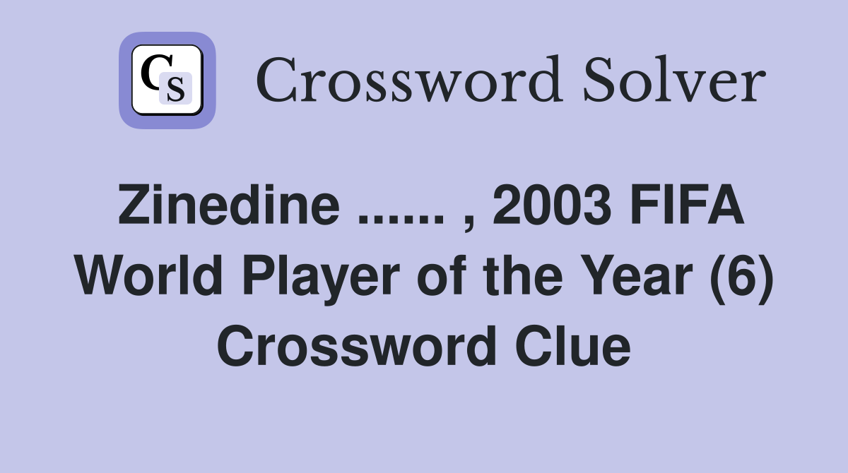 Zinedine ...... , 2003 FIFA World Player of the Year (6) Crossword Clue