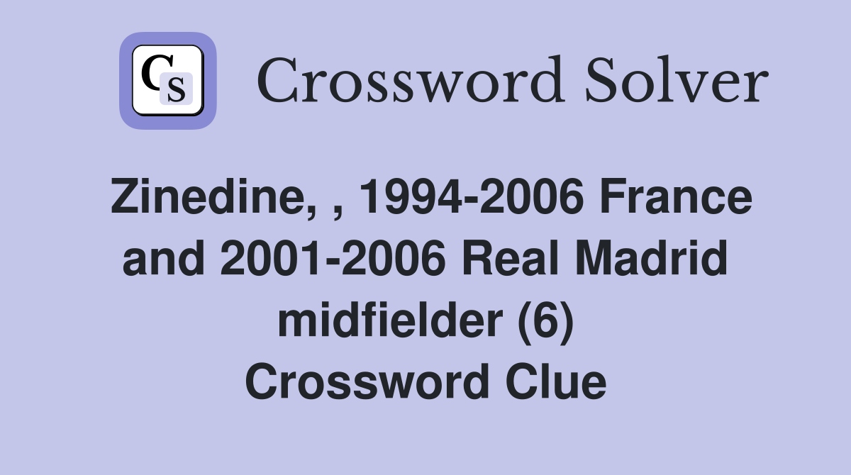 Zinedine, , 1994-2006 France and 2001-2006 Real Madrid midfielder (6) Crossword Clue