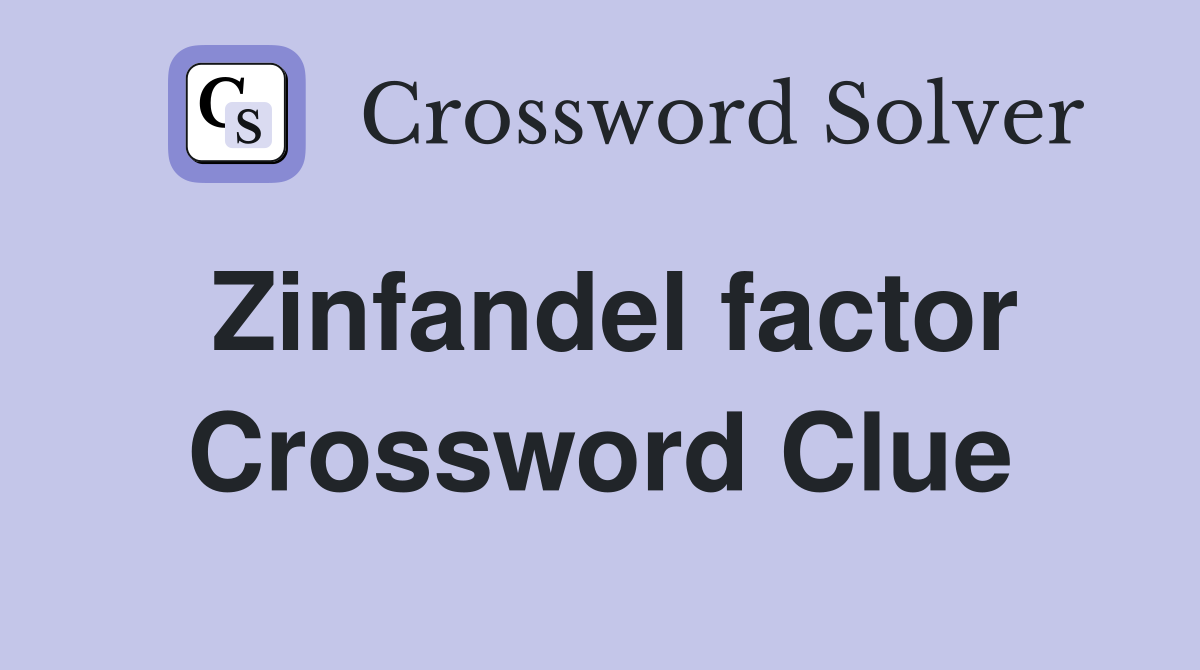 Zinfandel factor Crossword Clue