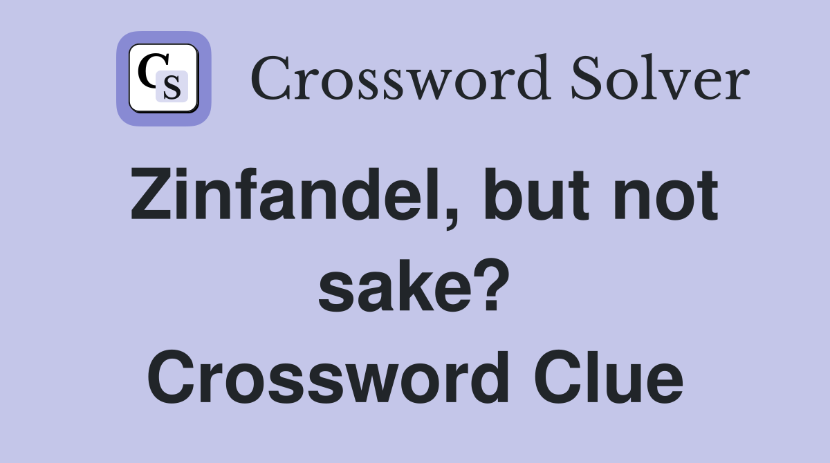 Zinfandel, but not sake? Crossword Clue