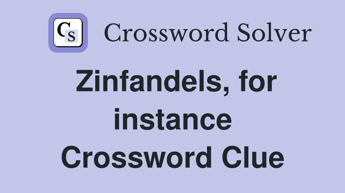Zinfandels, for instance Crossword Clue