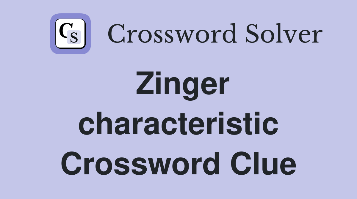 Zinger characteristic Crossword Clue