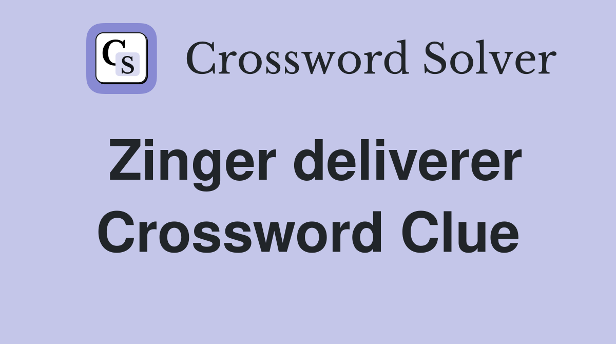 Zinger deliverer Crossword Clue