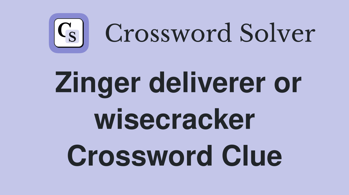 Zinger deliverer or wisecracker Crossword Clue