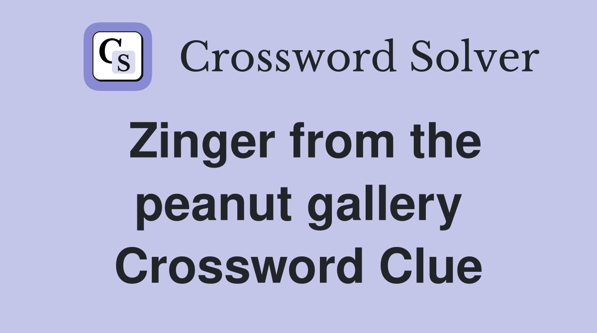 Zinger from the peanut gallery Crossword Clue