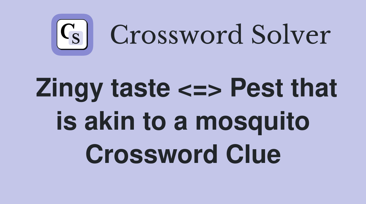 Zingy taste <=> Pest that is akin to a mosquito Crossword Clue