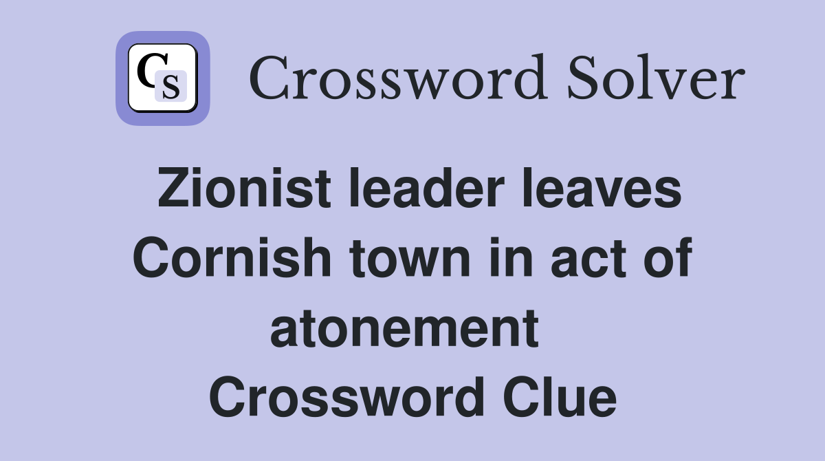 Zionist leader leaves Cornish town in act of atonement  Crossword Clue