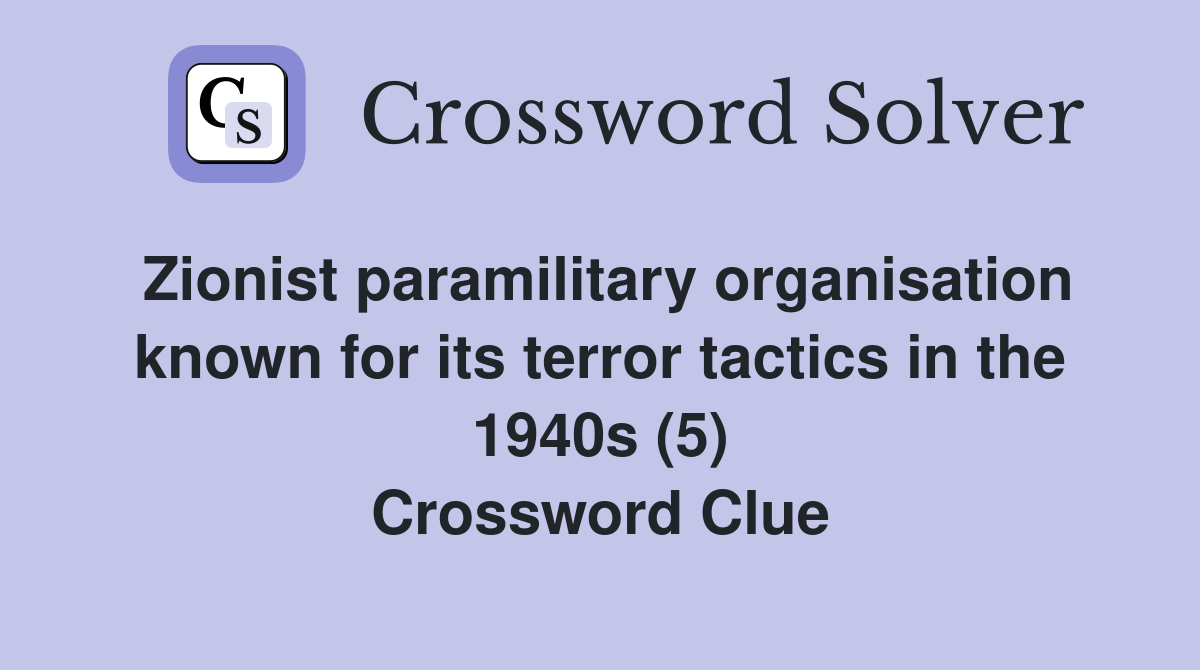 Zionist paramilitary organisation known for its terror tactics in the 1940s (5) Crossword Clue