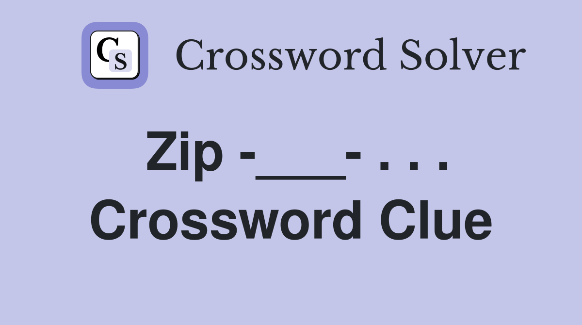 Zip -___- . . . Crossword Clue