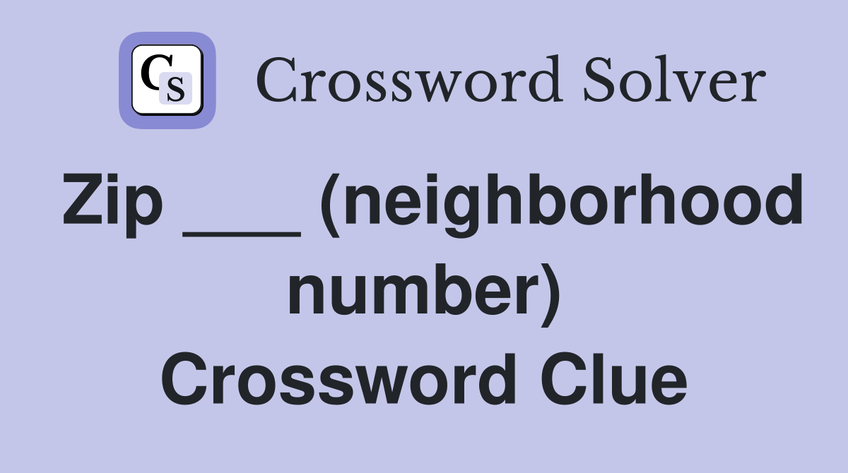 Zip ___ (neighborhood number) Crossword Clue