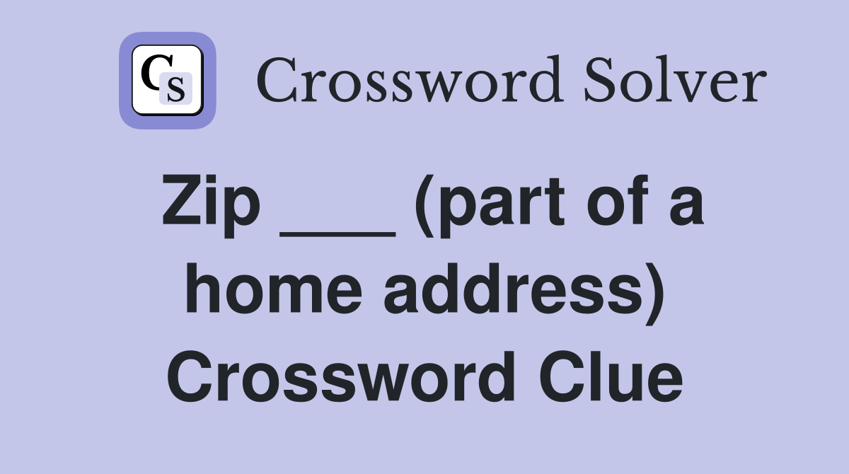 Zip ___ (part of a home address) Crossword Clue