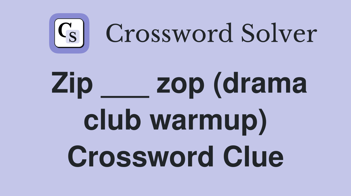 Zip ___ zop (drama club warmup) Crossword Clue
