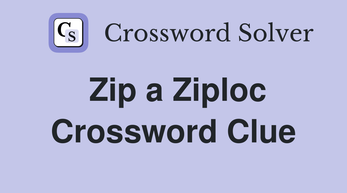 Zip a Ziploc Crossword Clue