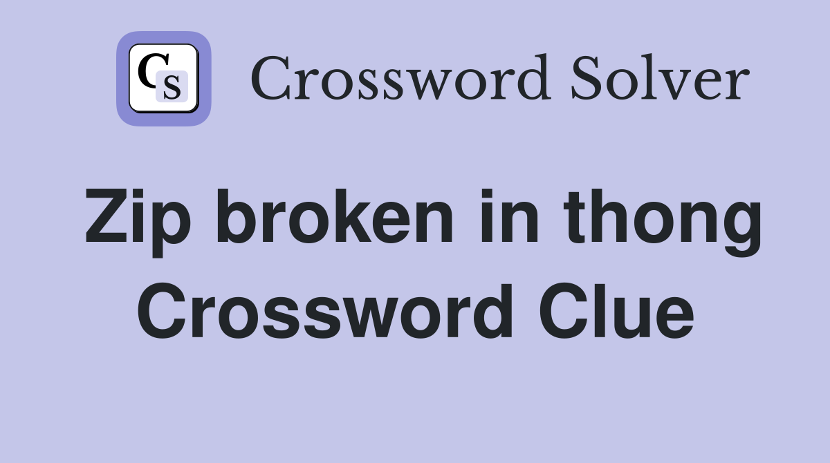 Zip broken in thong Crossword Clue
