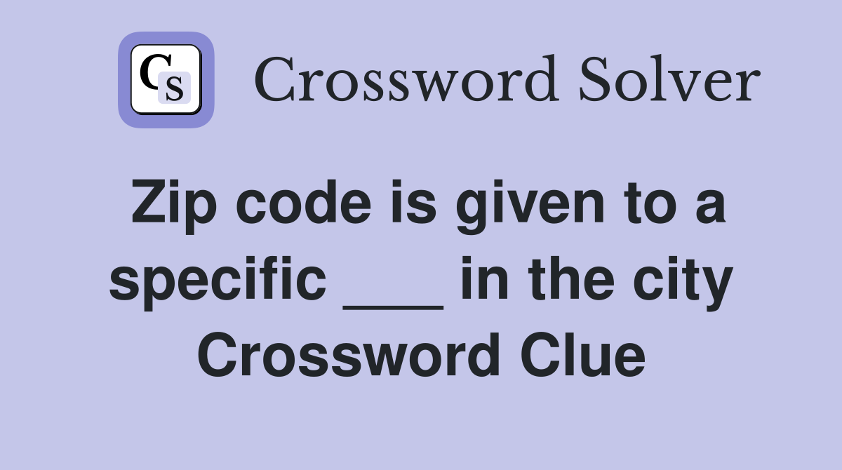 Zip code is given to a specific ___ in the city Crossword Clue