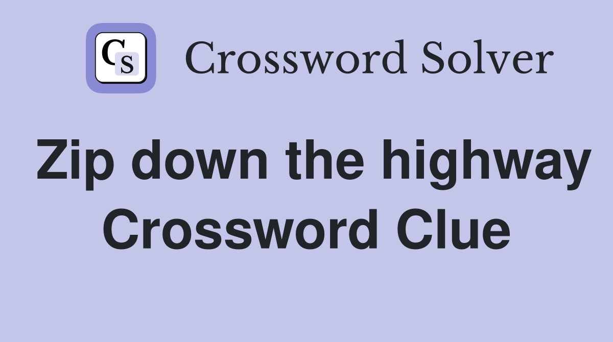 Zip down the highway Crossword Clue