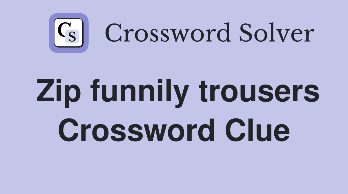 Zip funnily trousers Crossword Clue