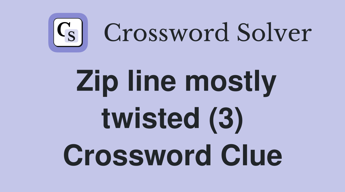 Zip line mostly twisted (3) Crossword Clue