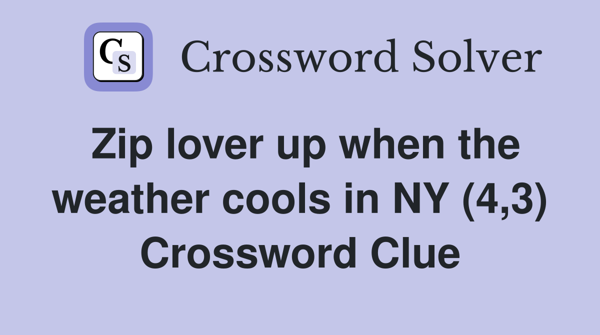Zip lover up when the weather cools in NY (4,3) Crossword Clue