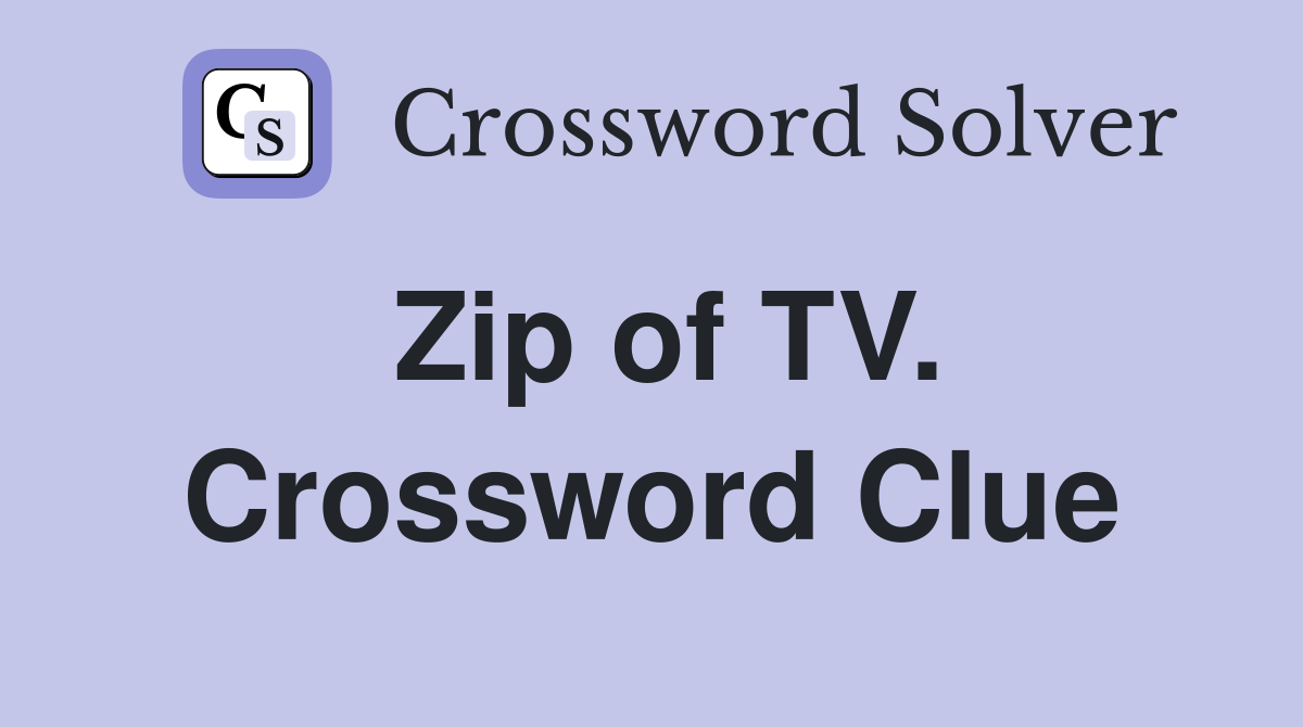 Zip of TV. Crossword Clue