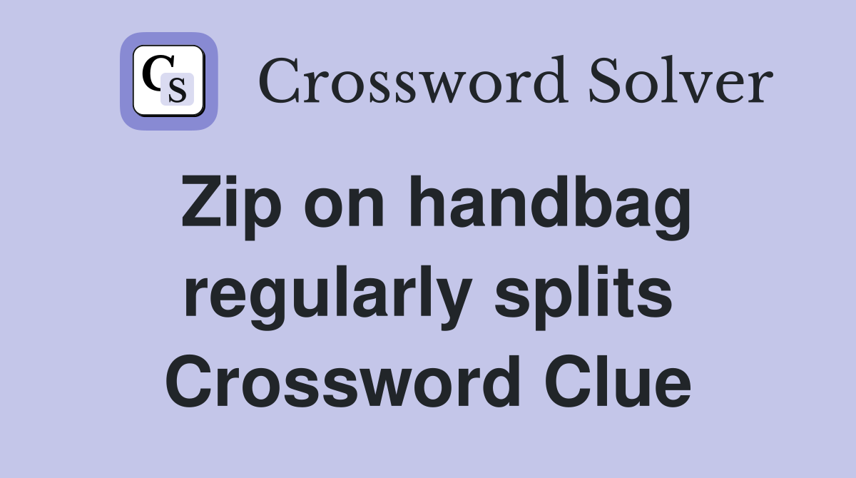 Zip on handbag regularly splits Crossword Clue